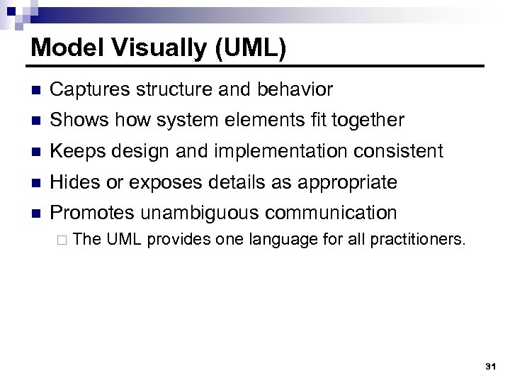 Model Visually (UML) n Captures structure and behavior n Shows how system elements fit