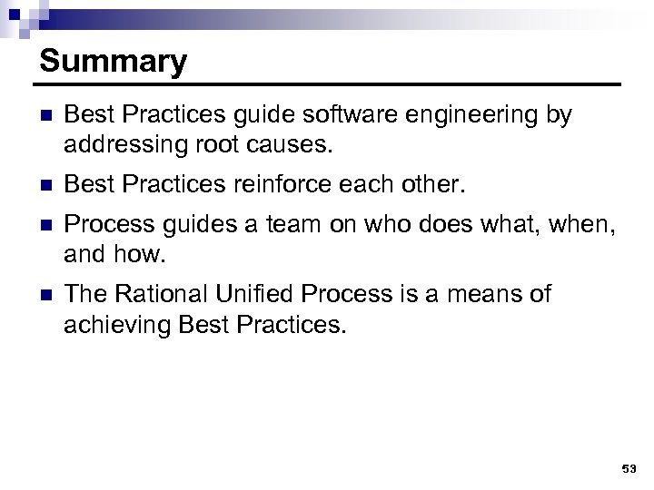 Summary n Best Practices guide software engineering by addressing root causes. n Best Practices
