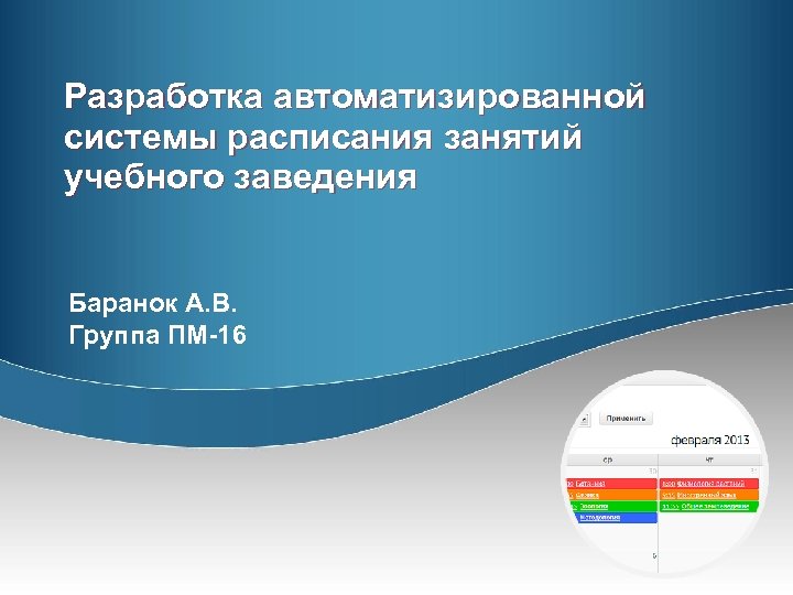 Разработка автоматизированной системы расписания занятий учебного заведения Баранок А. В. Группа ПМ-16 