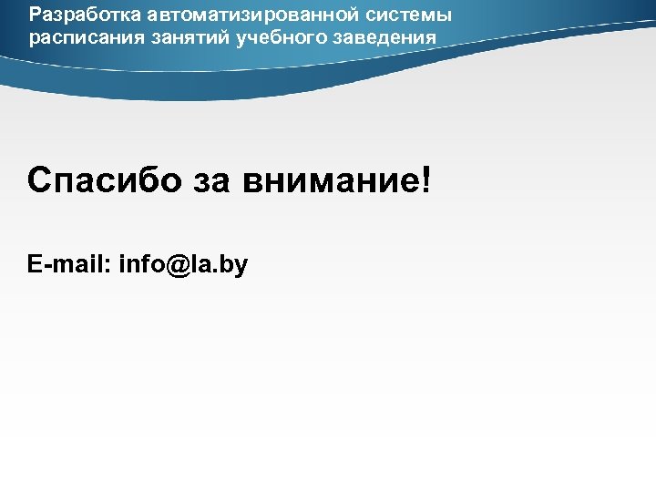 Разработка автоматизированной системы расписания занятий учебного заведения Спасибо за внимание! E-mail: info@la. by 