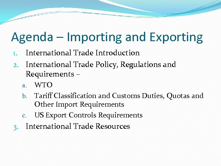 Agenda – Importing and Exporting 1. International Trade Introduction 2. International Trade Policy, Regulations