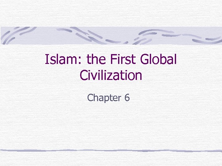 Islam: the First Global Civilization Chapter 6 