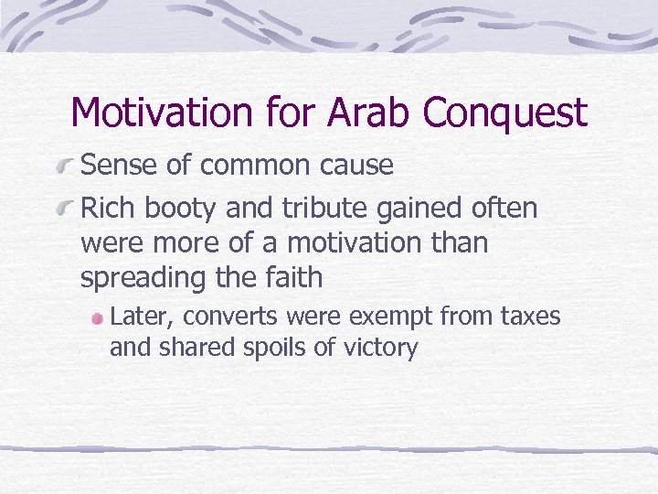 Motivation for Arab Conquest Sense of common cause Rich booty and tribute gained often