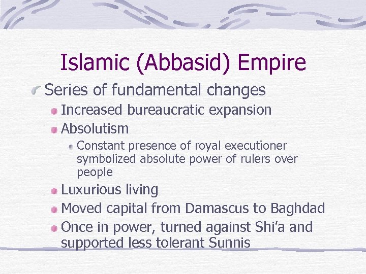 Islamic (Abbasid) Empire Series of fundamental changes Increased bureaucratic expansion Absolutism Constant presence of