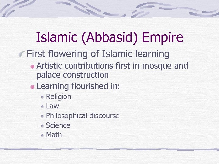 Islamic (Abbasid) Empire First flowering of Islamic learning Artistic contributions first in mosque and