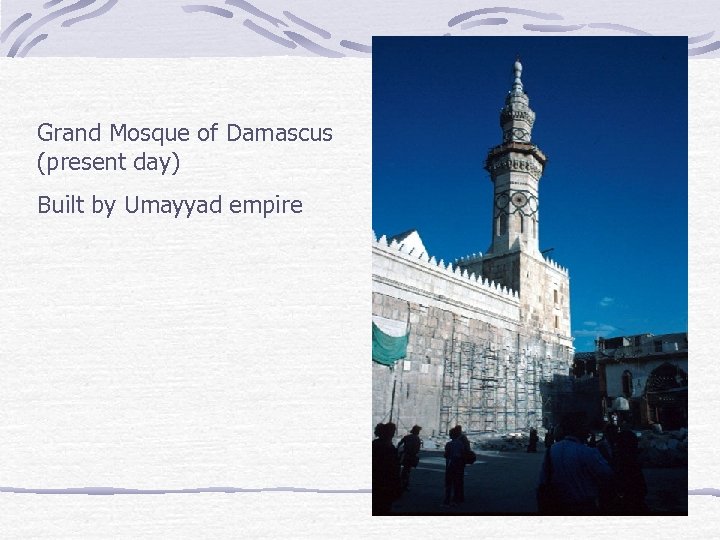Grand Mosque of Damascus (present day) Built by Umayyad empire 