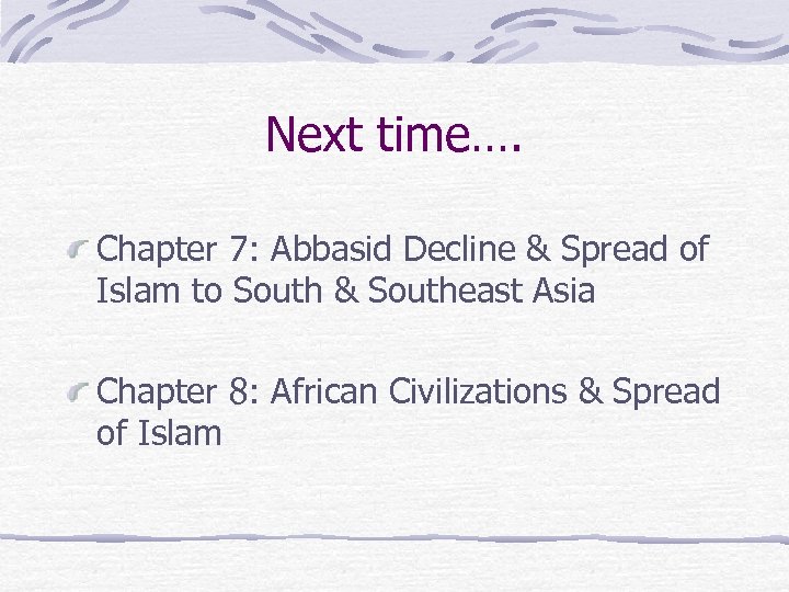 Next time…. Chapter 7: Abbasid Decline & Spread of Islam to South & Southeast