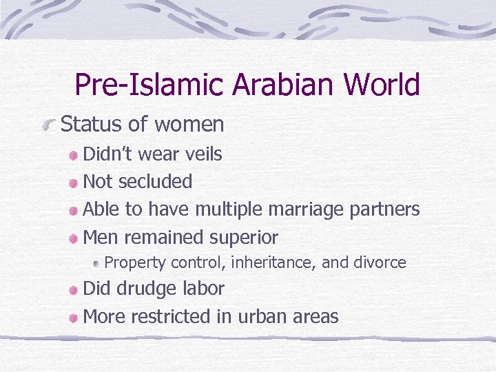 Pre-Islamic Arabian World Status of women Didn’t wear veils Not secluded Able to have