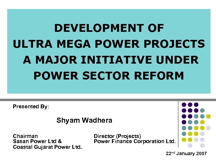 DEVELOPMENT OF ULTRA MEGA POWER PROJECTS A MAJOR INITIATIVE UNDER POWER SECTOR REFORM Presented