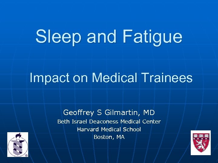 Sleep and Fatigue Impact on Medical Trainees Geoffrey S Gilmartin, MD Beth Israel Deaconess