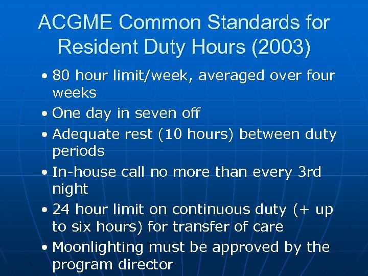 ACGME Common Standards for Resident Duty Hours (2003) • 80 hour limit/week, averaged over