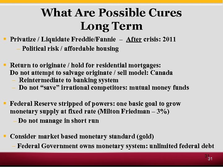 What Are Possible Cures Long Term § Privatize / Liquidate Freddie/Fannie – After crisis: