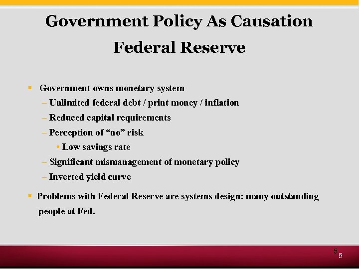 Government Policy As Causation Federal Reserve § Government owns monetary system – Unlimited federal