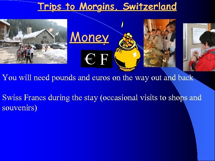 Trips to Morgins, Switzerland Money You will need pounds and euros on the way