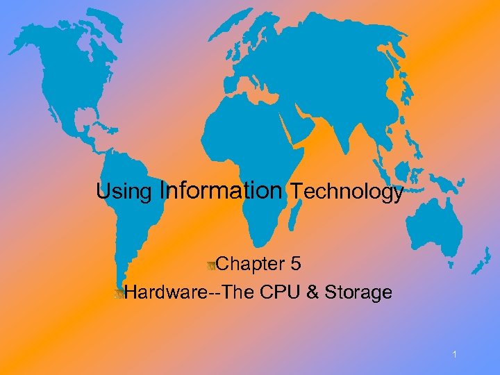 Using Information Technology Chapter 5 Hardware--The CPU & Storage 1 