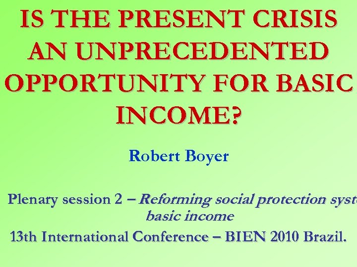 IS THE PRESENT CRISIS AN UNPRECEDENTED OPPORTUNITY FOR BASIC INCOME? Robert Boyer Plenary session