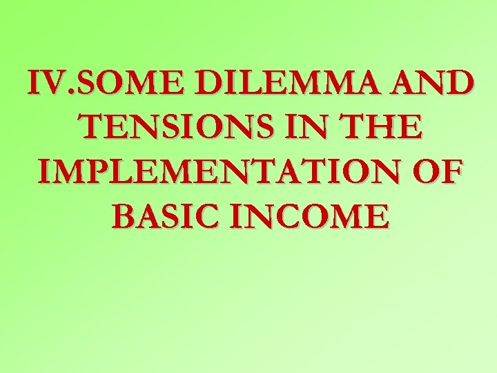 IV. SOME DILEMMA AND TENSIONS IN THE IMPLEMENTATION OF BASIC INCOME 