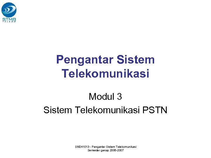 Pengantar Sistem Telekomunikasi Modul 3 Sistem Telekomunikasi PSTN SM 241013 - Pengantar Sistem Telekomunikasi