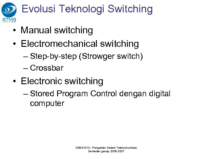 Evolusi Teknologi Switching • Manual switching • Electromechanical switching – Step-by-step (Strowger switch) –