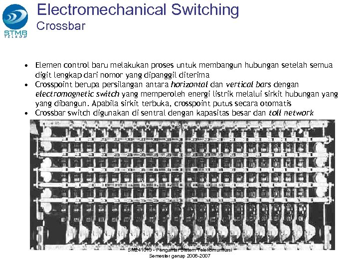 Electromechanical Switching Crossbar • Elemen control baru melakukan proses untuk membangun hubungan setelah semua