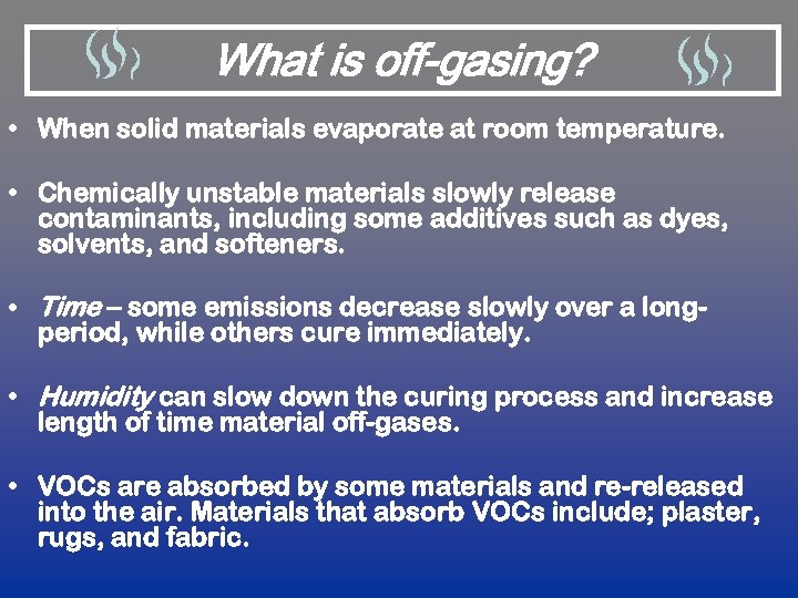 What is off-gasing? • When solid materials evaporate at room temperature. • Chemically unstable