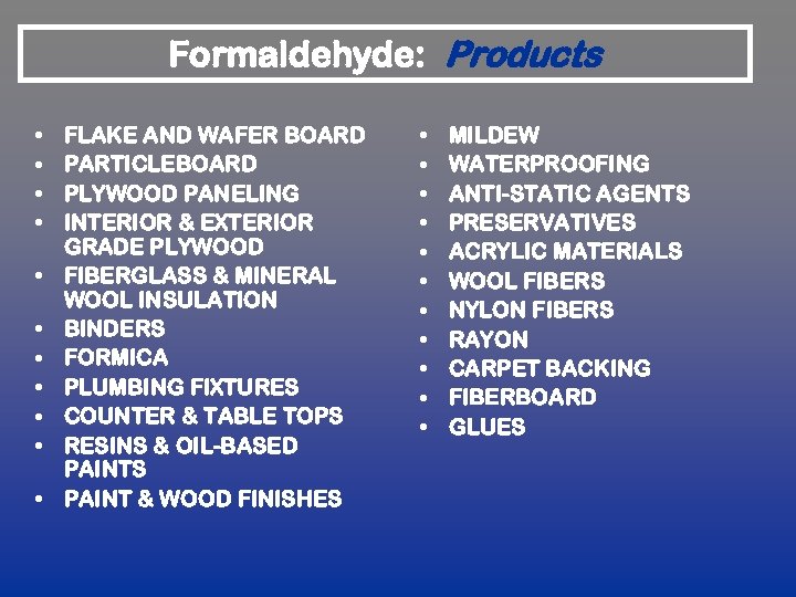 Formaldehyde: Products • • • FLAKE AND WAFER BOARD PARTICLEBOARD PLYWOOD PANELING INTERIOR &