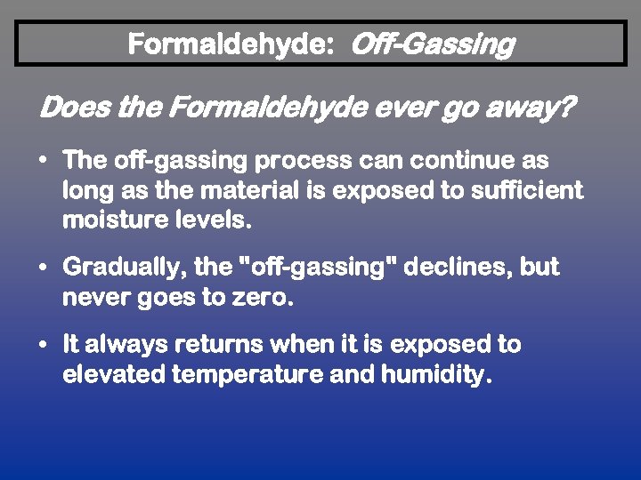 Formaldehyde: Off-Gassing Does the Formaldehyde ever go away? • The off-gassing process can continue