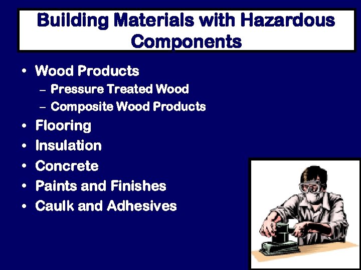 Building Materials with Hazardous Components • Wood Products – Pressure Treated Wood – Composite