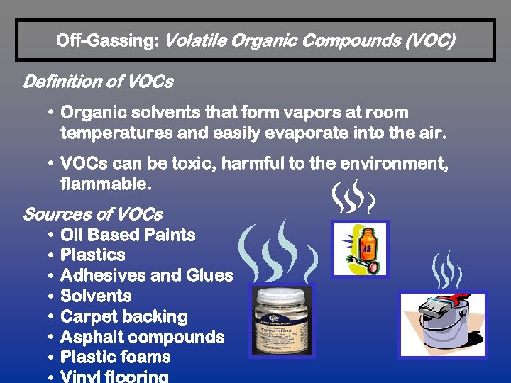 Off-Gassing: Volatile Organic Compounds (VOC) Definition of VOCs • Organic solvents that form vapors