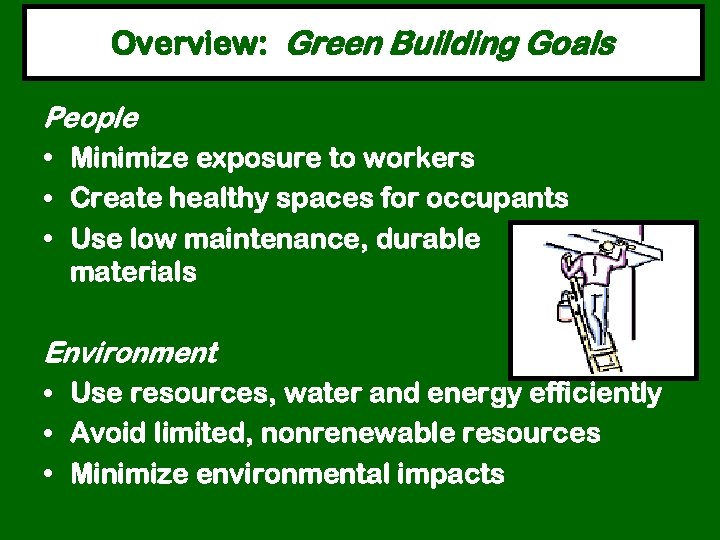 Overview: Green Building Goals People • Minimize exposure to workers • Create healthy spaces