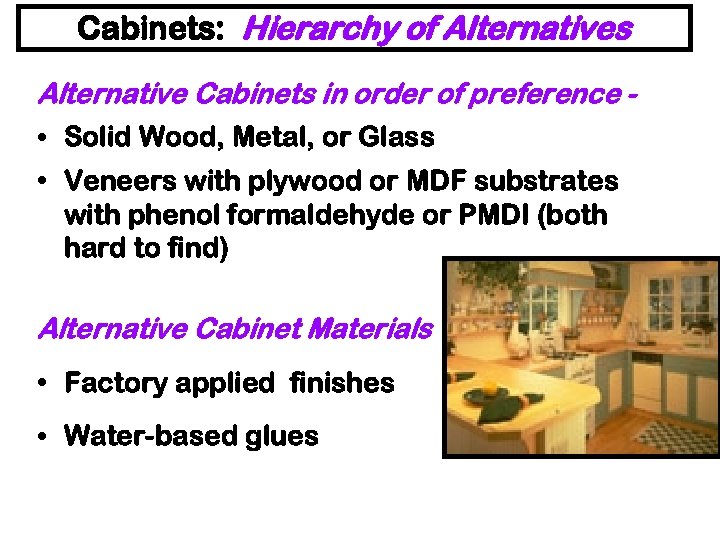Cabinets: Hierarchy of Alternatives Alternative Cabinets in order of preference • Solid Wood, Metal,