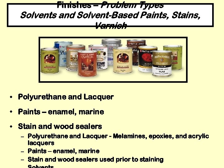 Finishes – Problem Types Solvents and Solvent-Based Paints, Stains, Varnish • Polyurethane and Lacquer