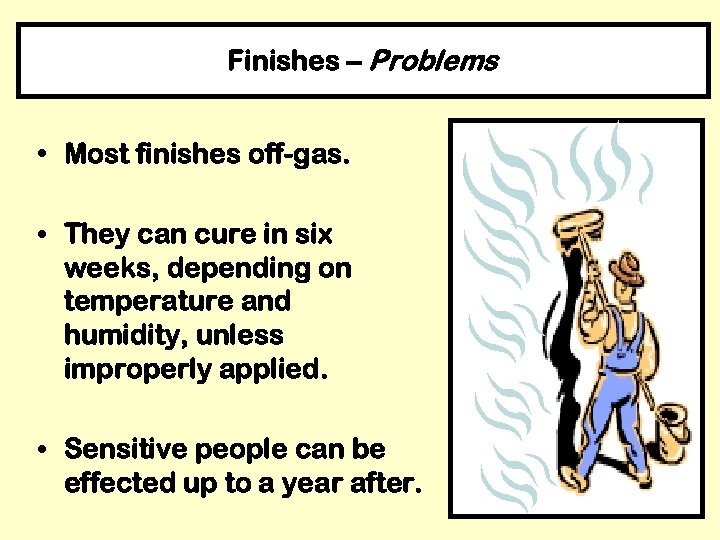 Finishes – Problems • Most finishes off-gas. • They can cure in six weeks,
