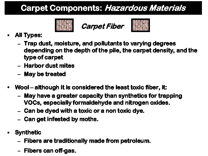 Carpet Components: Hazardous Materials Carpet Fiber • All Types: – Trap dust, moisture, and