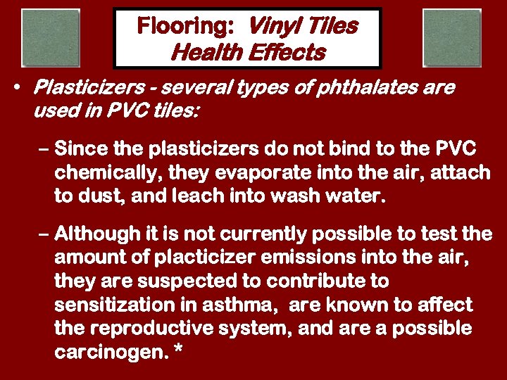 Flooring: Vinyl Tiles Health Effects • Plasticizers - several types of phthalates are used