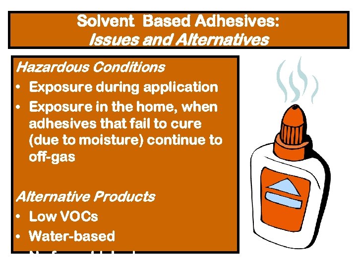 Solvent Based Adhesives: Issues and Alternatives Hazardous Conditions • Exposure during application • Exposure