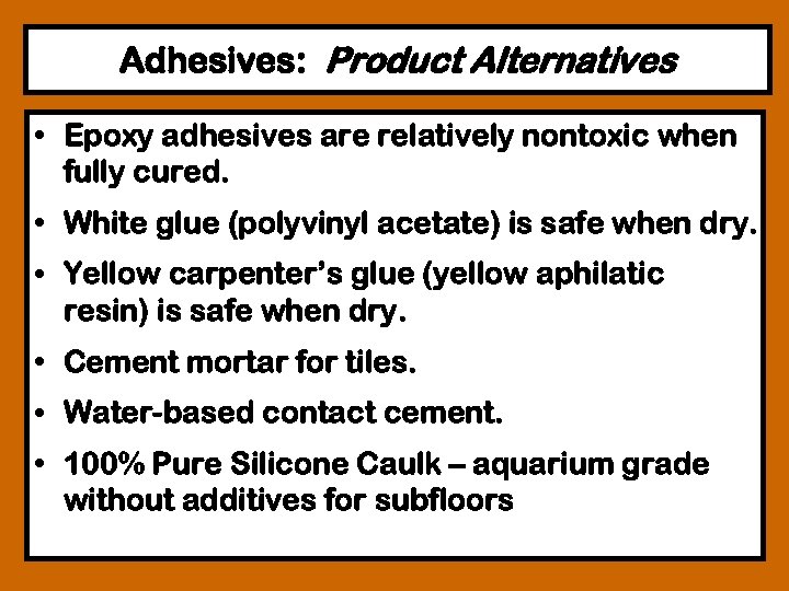 Adhesives: Product Alternatives • Epoxy adhesives are relatively nontoxic when fully cured. • White