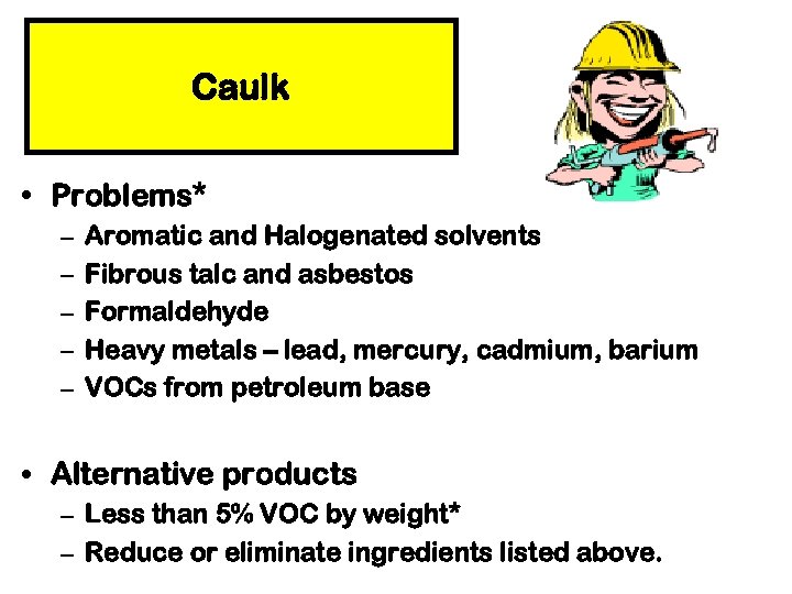 Caulk • Problems* – – – Aromatic and Halogenated solvents Fibrous talc and asbestos