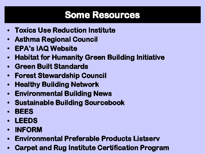 Some Resources • • • • Toxics Use Reduction Institute Asthma Regional Council EPA’s