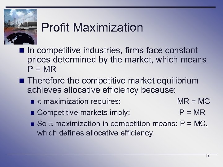 Profit Maximization n In competitive industries, firms face constant prices determined by the market,