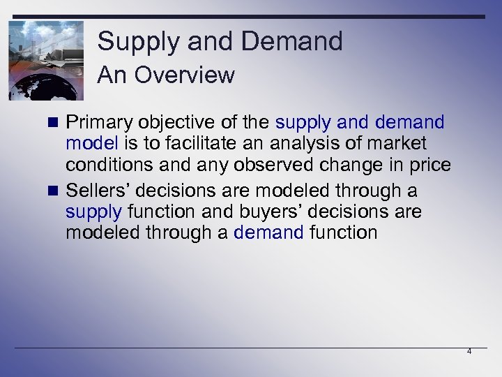 Supply and Demand An Overview n Primary objective of the supply and demand model