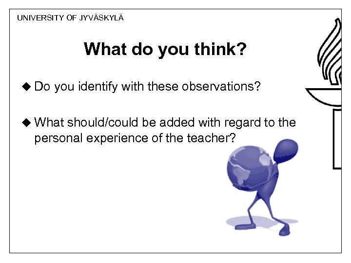 UNIVERSITY OF JYVÄSKYLÄ What do you think? u Do you identify with these observations?