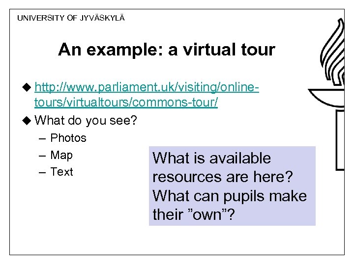 UNIVERSITY OF JYVÄSKYLÄ An example: a virtual tour u http: //www. parliament. uk/visiting/online- tours/virtualtours/commons-tour/