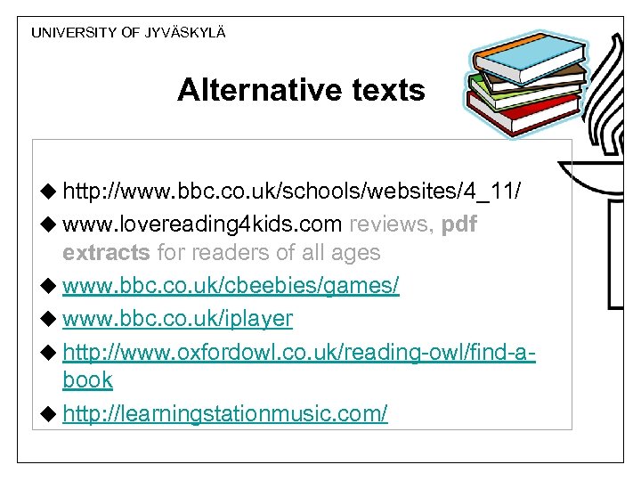UNIVERSITY OF JYVÄSKYLÄ Alternative texts u http: //www. bbc. co. uk/schools/websites/4_11/ u www. lovereading