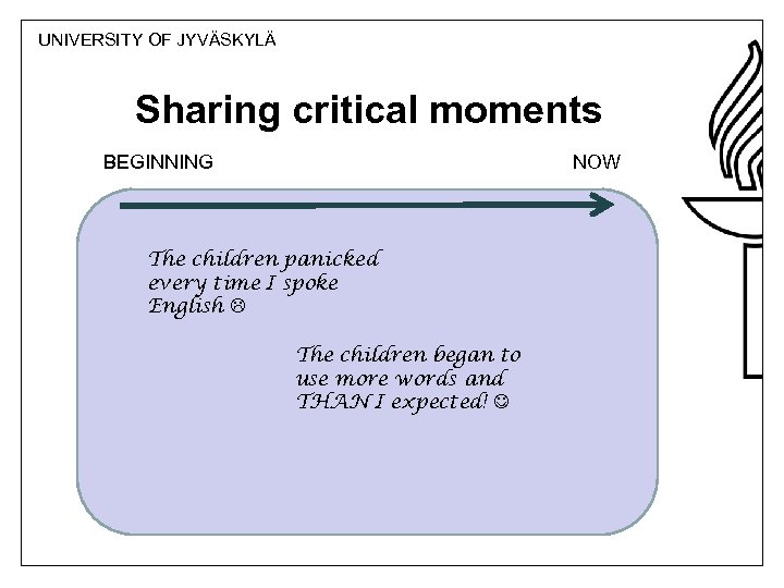 UNIVERSITY OF JYVÄSKYLÄ Sharing critical moments BEGINNING NOW The children panicked every time I