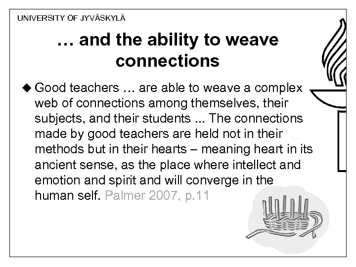 UNIVERSITY OF JYVÄSKYLÄ … and the ability to weave connections u Good teachers …