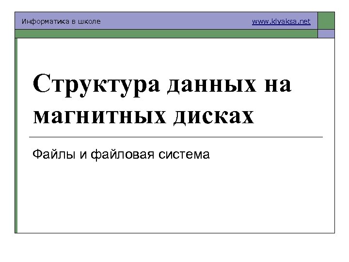 Информатика в школе www. klyaksa. net Структура данных на магнитных дисках Файлы и файловая