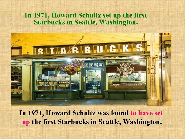 In 1971, Howard Schultz set up the first Starbucks in Seattle, Washington. In 1971,