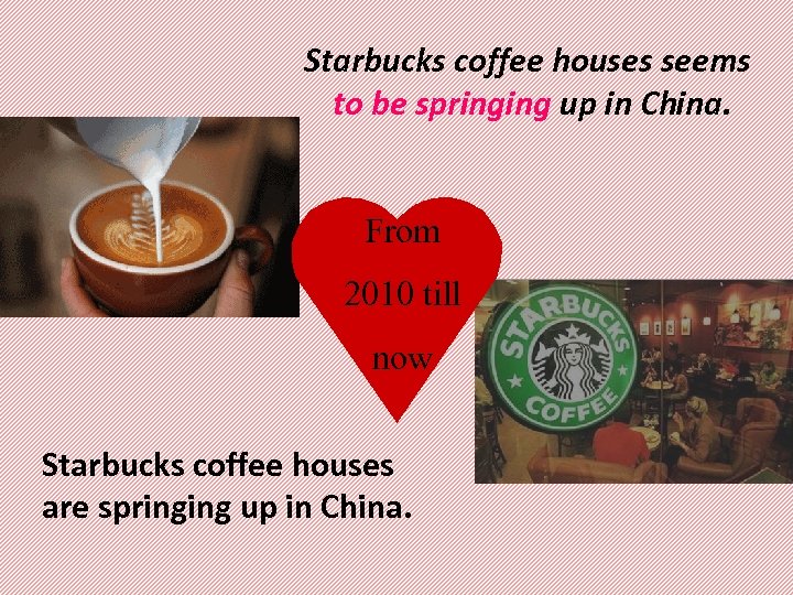 Starbucks coffee houses seems to be springing up in China. From 2010 till now
