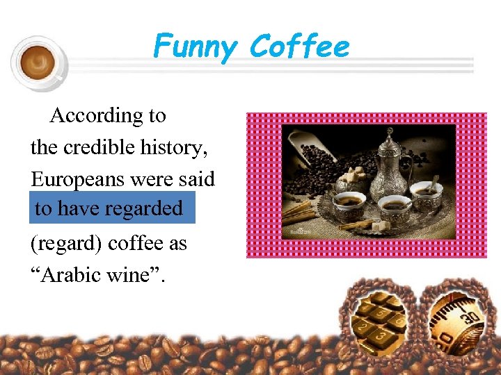 Funny Coffee According to the credible history, Europeans were said to have regarded (regard)